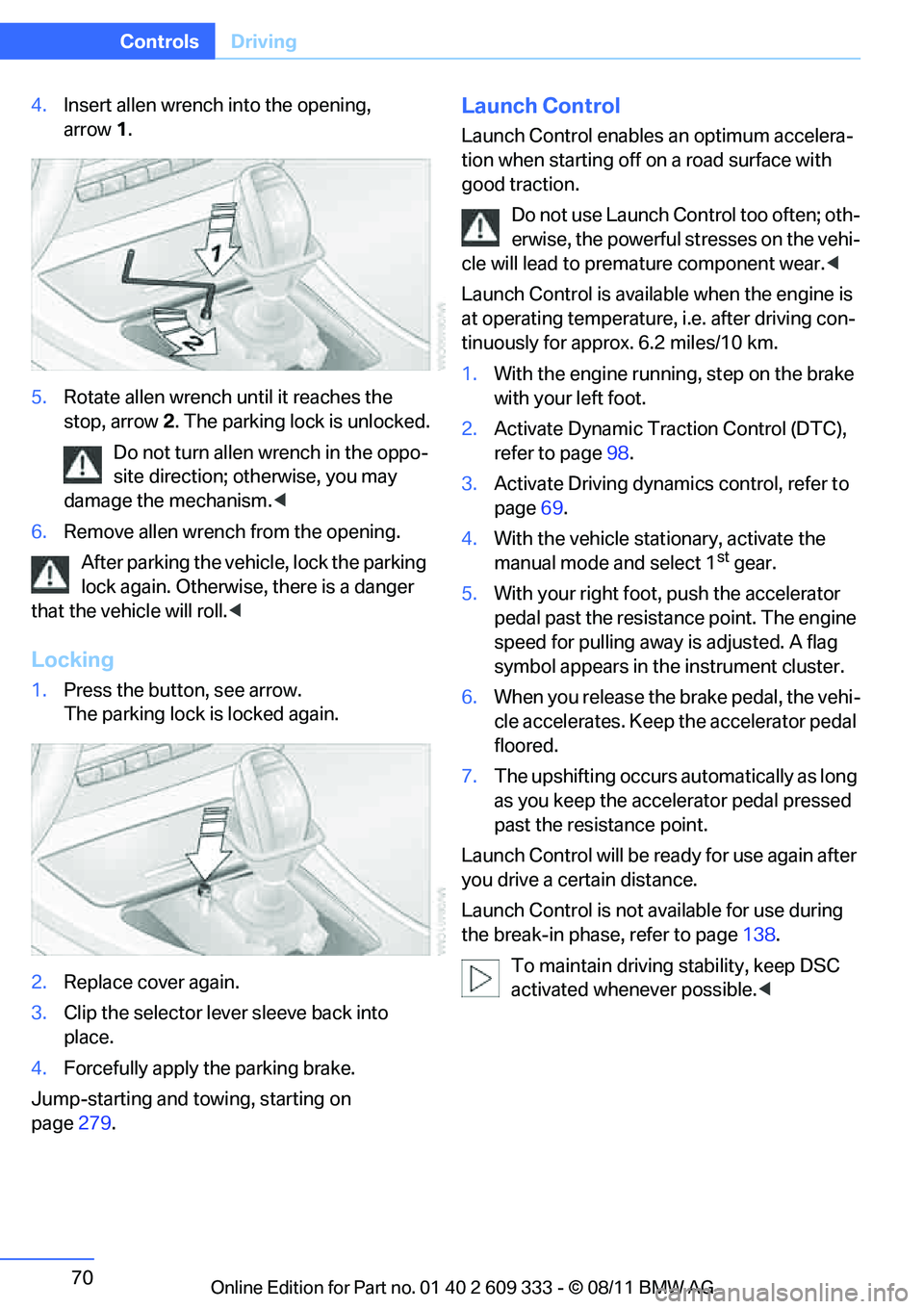 BMW 328I XDRIVE COUPE 2012 Owners Manual 70
ControlsDriving
4.Insert allen wrench into the opening,
arrow 1.
5. Rotate allen wrench until it reaches the
stop, arrow 2. The parking lock is unlocked.
Do not turn allen wrench in the oppo-
si BMW 328I XDRIVE COUPE 2012 Owners Manual 70
ControlsDriving
4.Insert allen wrench into the opening,
arrow 1.
5. Rotate allen wrench until it reaches the
stop, arrow 2. The parking lock is unlocked.
Do not turn allen wrench in the oppo-
si
