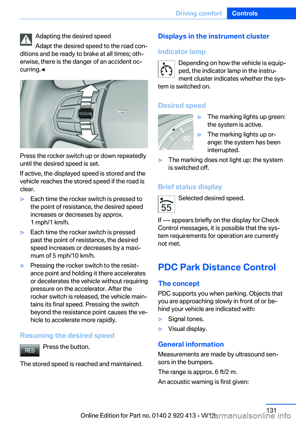 BMW 328I XDRIVE GRAN TURISMO 2014  Owners Manual Adapting the desired speed
Adapt the desired speed to the road con‐
ditions and be ready to brake at all times; oth‐
erwise, there is the danger of an accident oc‐
curring.◀
Press the rocker s
