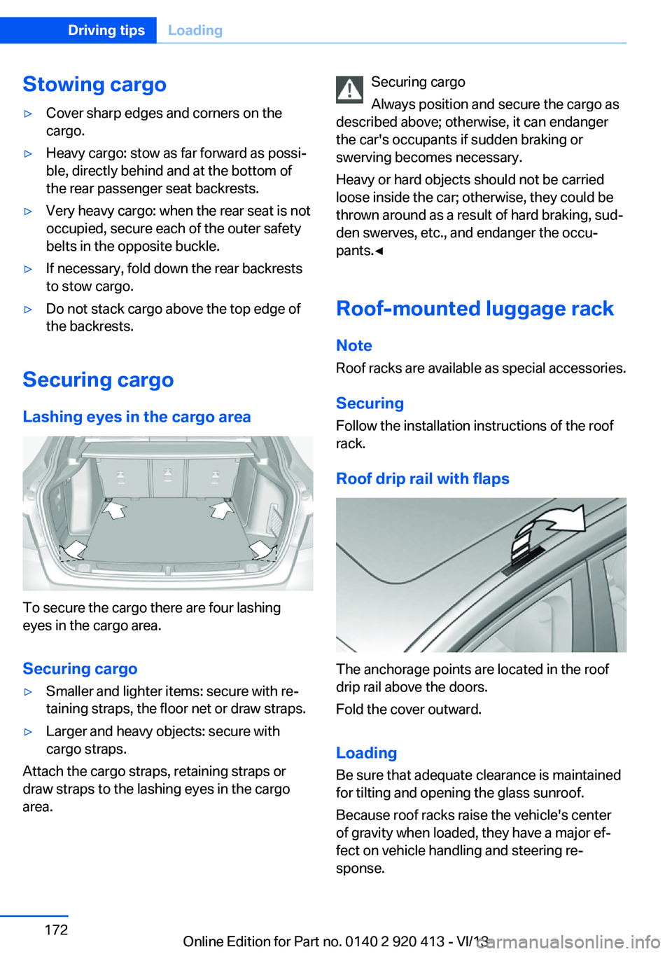 BMW 328I XDRIVE GRAN TURISMO 2014  Owners Manual Stowing cargo▷Cover sharp edges and corners on the
cargo.▷Heavy cargo: stow as far forward as possi‐
ble, directly behind and at the bottom of
the rear passenger seat backrests.▷Very heavy car