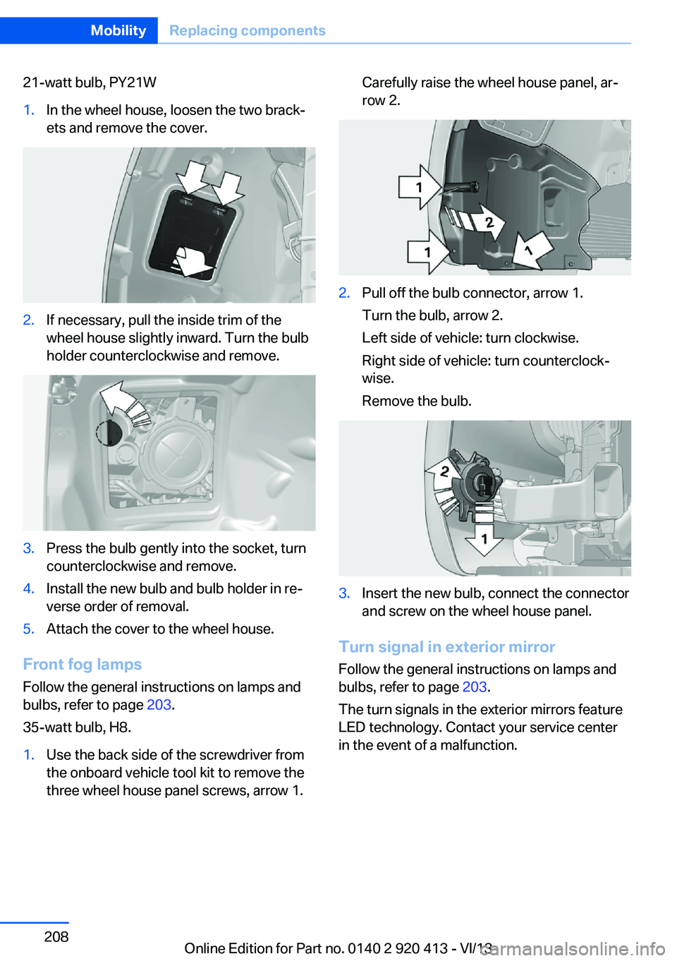 BMW 328I XDRIVE GRAN TURISMO 2014  Owners Manual 21-watt bulb, PY21W1.In the wheel house, loosen the two brack‐
ets and remove the cover.2.If necessary, pull the inside trim of the
wheel house slightly inward. Turn the bulb
holder counterclockwise