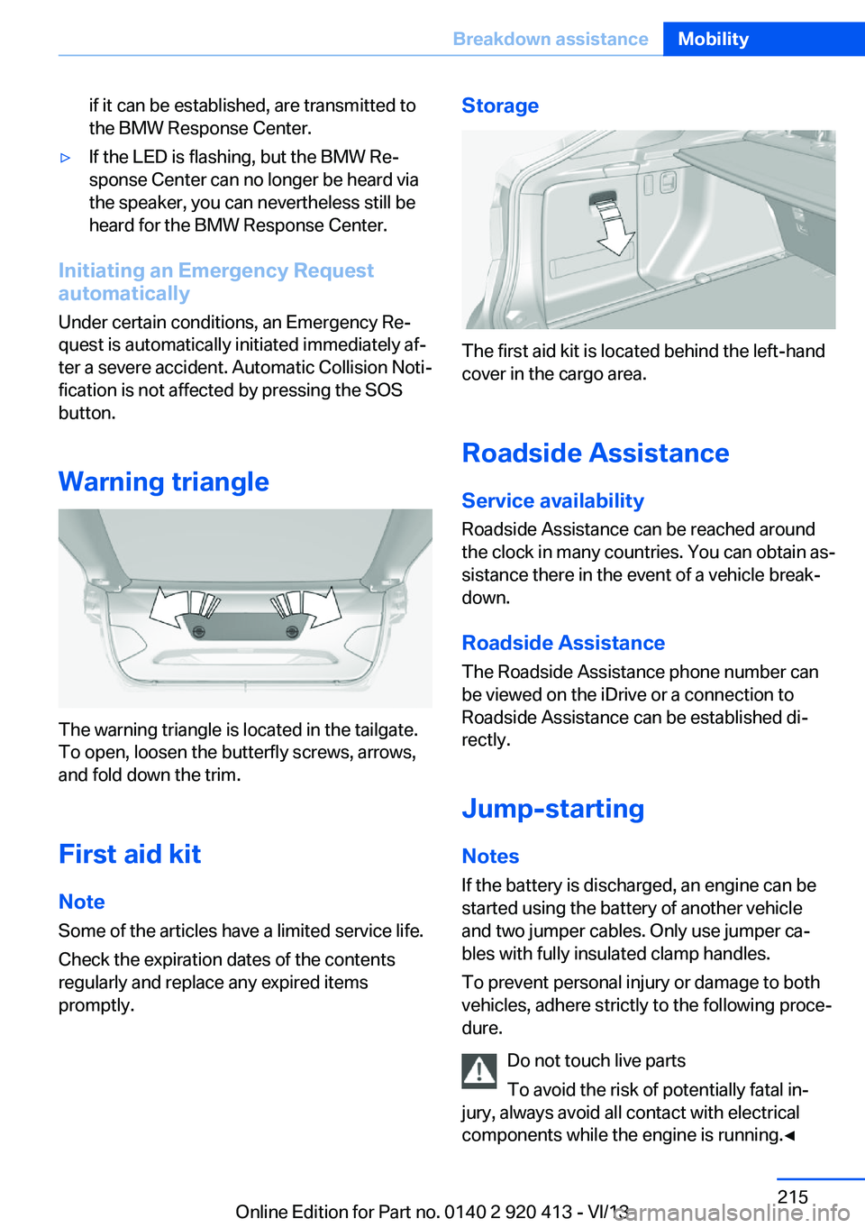 BMW 328I XDRIVE GRAN TURISMO 2014  Owners Manual if it can be established, are transmitted to
the BMW Response Center.▷If the LED is flashing, but the BMW Re‐
sponse Center can no longer be heard via
the speaker, you can nevertheless still be
he