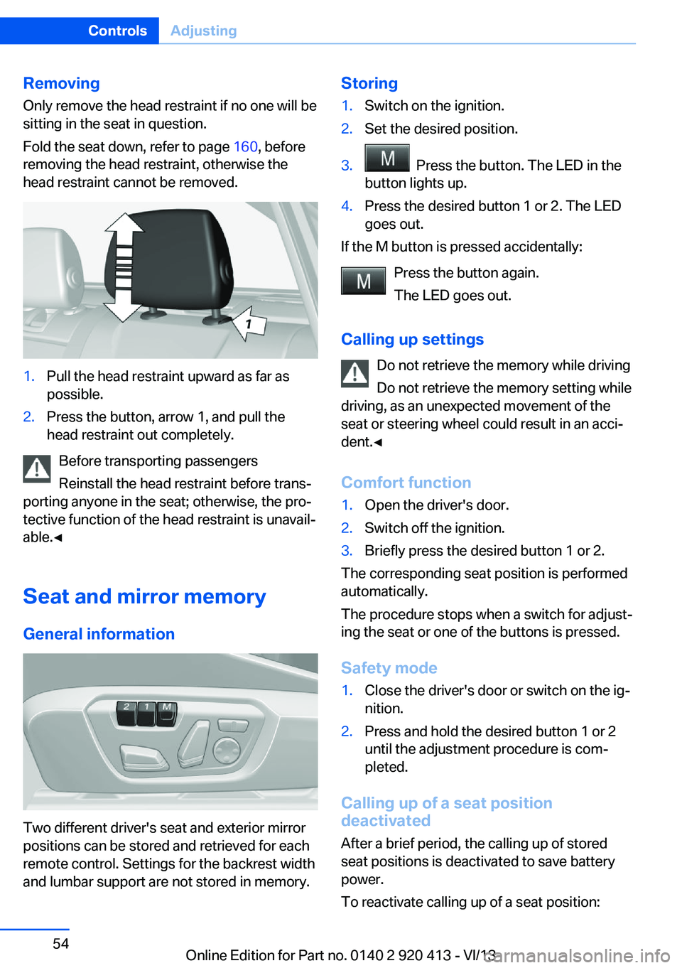 BMW 328I XDRIVE GRAN TURISMO 2014  Owners Manual RemovingOnly remove the head restraint if no one will be
sitting in the seat in question.
Fold the seat down, refer to page  160, before
removing the head restraint, otherwise the
head restraint canno