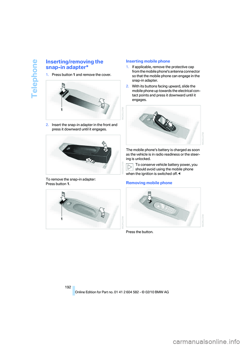 BMW 328I XDRIVE SEDAN 2011  Owners Manual Telephone
192
Inserting/removing the 
snap-in adapter*
1.Press button1 and remove the cover.
2.Insert the snap-in adapter in the front and 
press it downward until it engages.
To remove the snap-in ad