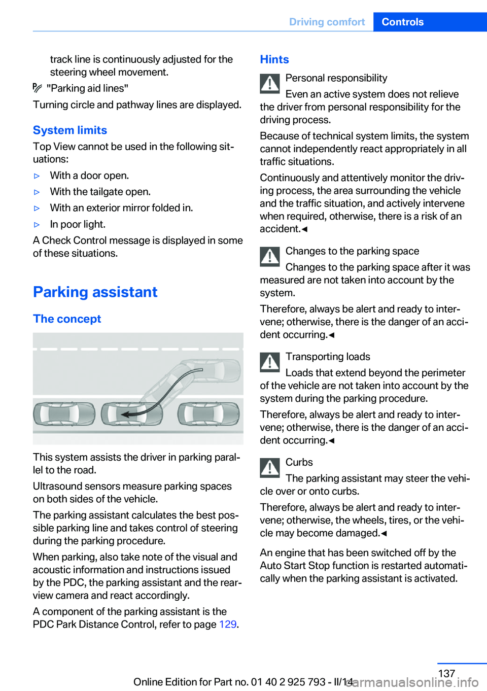 BMW 328I XDRIVE SPORTS WAGON 2014  Owners Manual track line is continuously adjusted for the
steering wheel movement.
  "Parking aid lines"
Turning circle and pathway lines are displayed.
System limits
Top View cannot be used in the followin