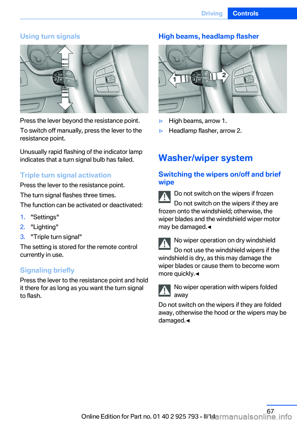 BMW 328I XDRIVE SPORTS WAGON 2014  Owners Manual Using turn signals
Press the lever beyond the resistance point.
To switch off manually, press the lever to the
resistance point.
Unusually rapid flashing of the indicator lamp
indicates that a turn si