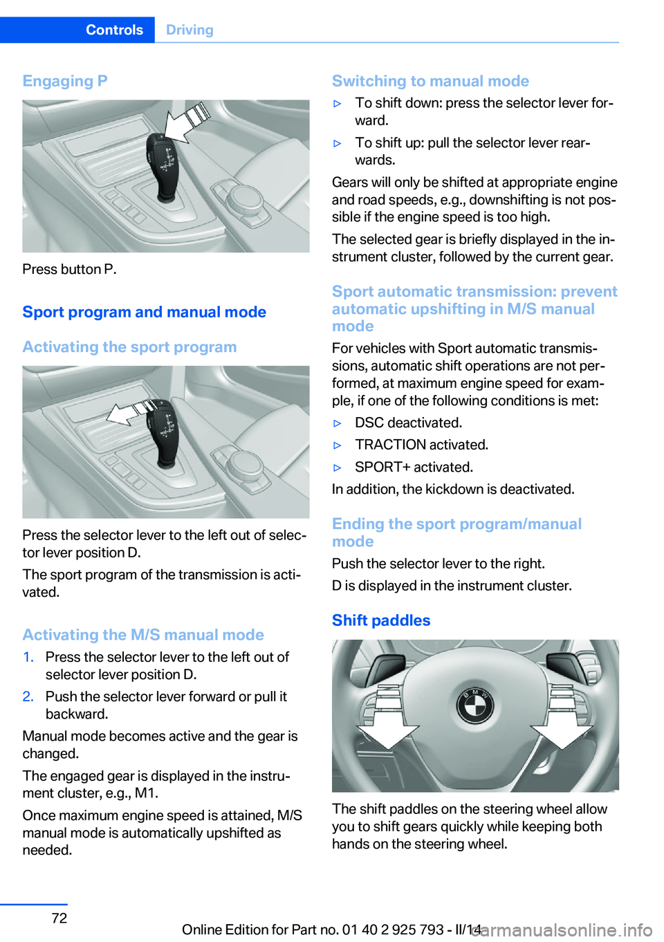 BMW 328I XDRIVE SPORTS WAGON 2014  Owners Manual Engaging P
Press button P.Sport program and manual mode
Activating the sport program
Press the selector lever to the left out of selec‐
tor lever position D.
The sport program of the transmission is