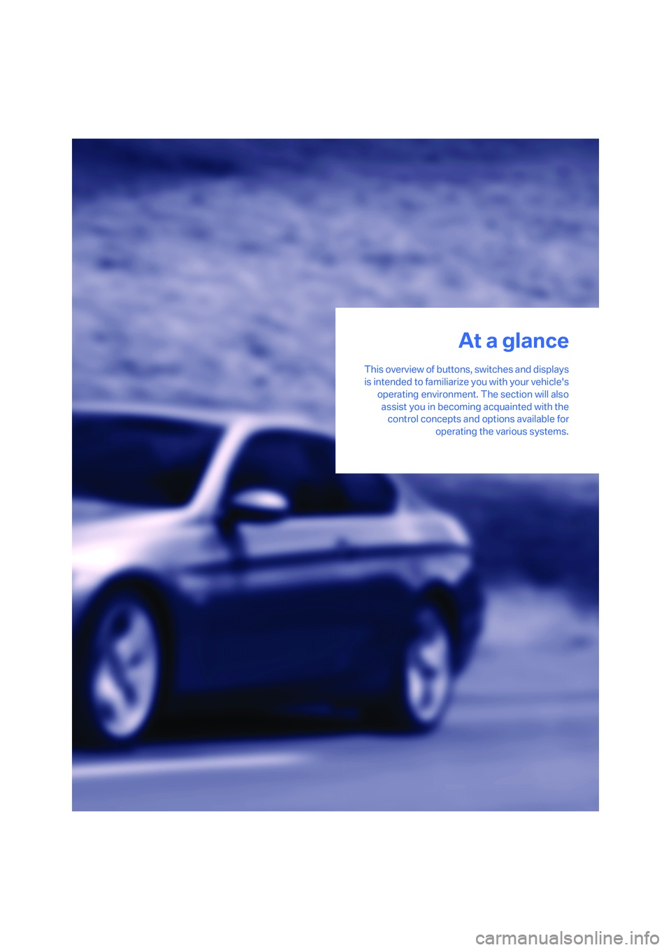 BMW 330CI IDRIVE COUPE 2006  Owners Manual At a glance
This overview of buttons, switches and displays
is intended to familiarize you with your vehicles
operating environment. The section will also
assist you in becoming acquainted with the
c