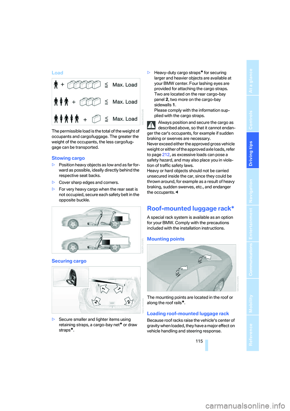 BMW 330CI IDRIVE COUPE 2006 Owners Manual Driving tips
115Reference
At a glance
Controls
Communications
Navigation
Entertainment
Mobility
Load
The permissible load is the total of the weight of
occupants and cargo/luggage. The greater the
BMW 330CI IDRIVE COUPE 2006 Owners Manual Driving tips
115Reference
At a glance
Controls
Communications
Navigation
Entertainment
Mobility
Load
The permissible load is the total of the weight of
occupants and cargo/luggage. The greater the