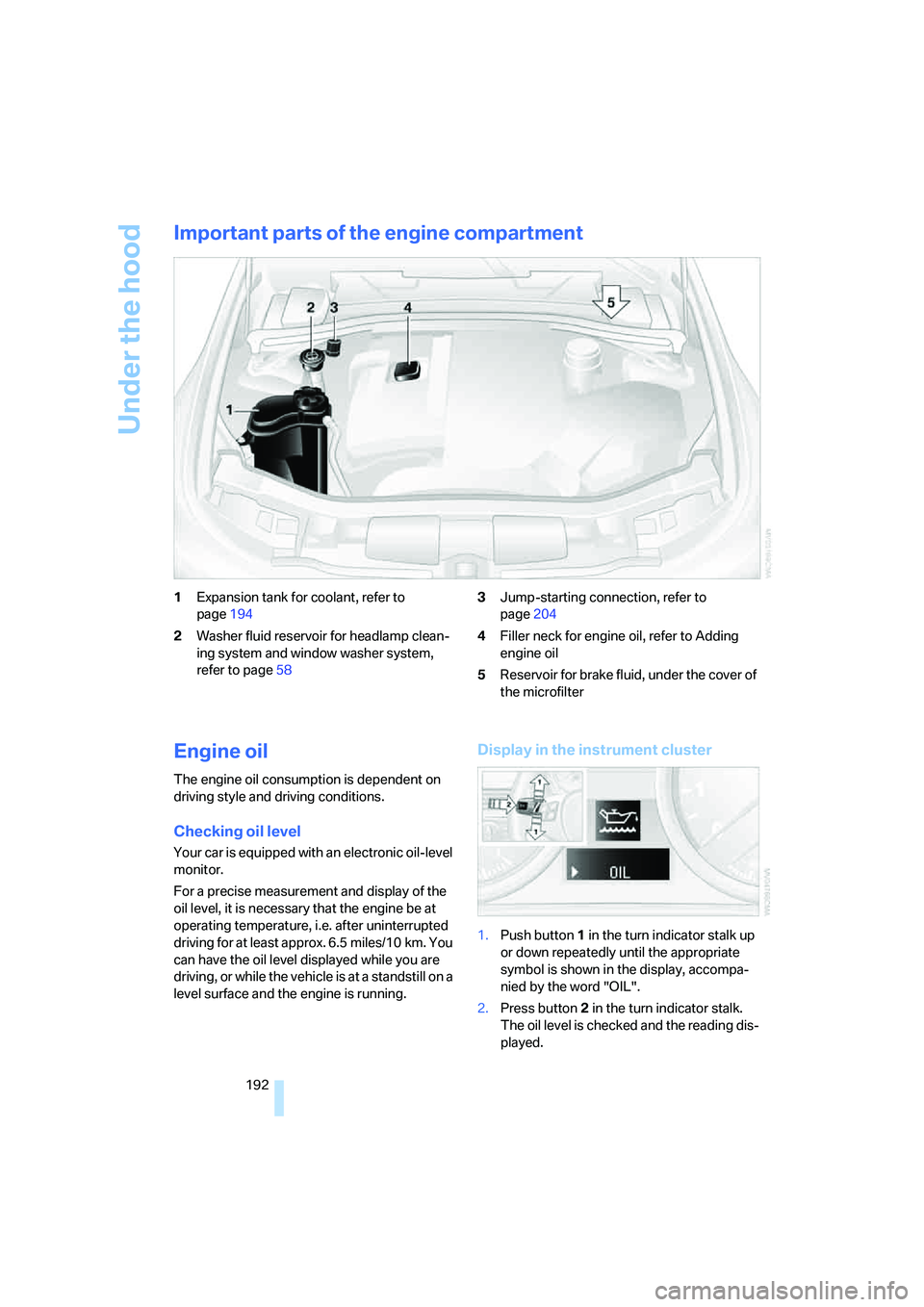 BMW 330CI IDRIVE COUPE 2006  Owners Manual Under the hood
192
Important parts of the engine compartment
1Expansion tank for coolant, refer to 
page194
2Washer fluid reservoir for headlamp clean-
ing system and window washer system, 
refer to p