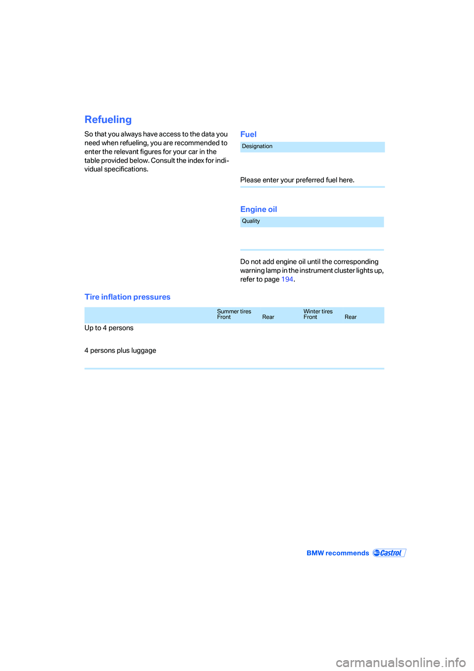 BMW 330CI IDRIVE COUPE 2006  Owners Manual Refueling
So that you always have access to the data you 
need when refueling, you are recommended to 
enter the relevant figures for your car in the 
table provided below. Consult the index for indi-