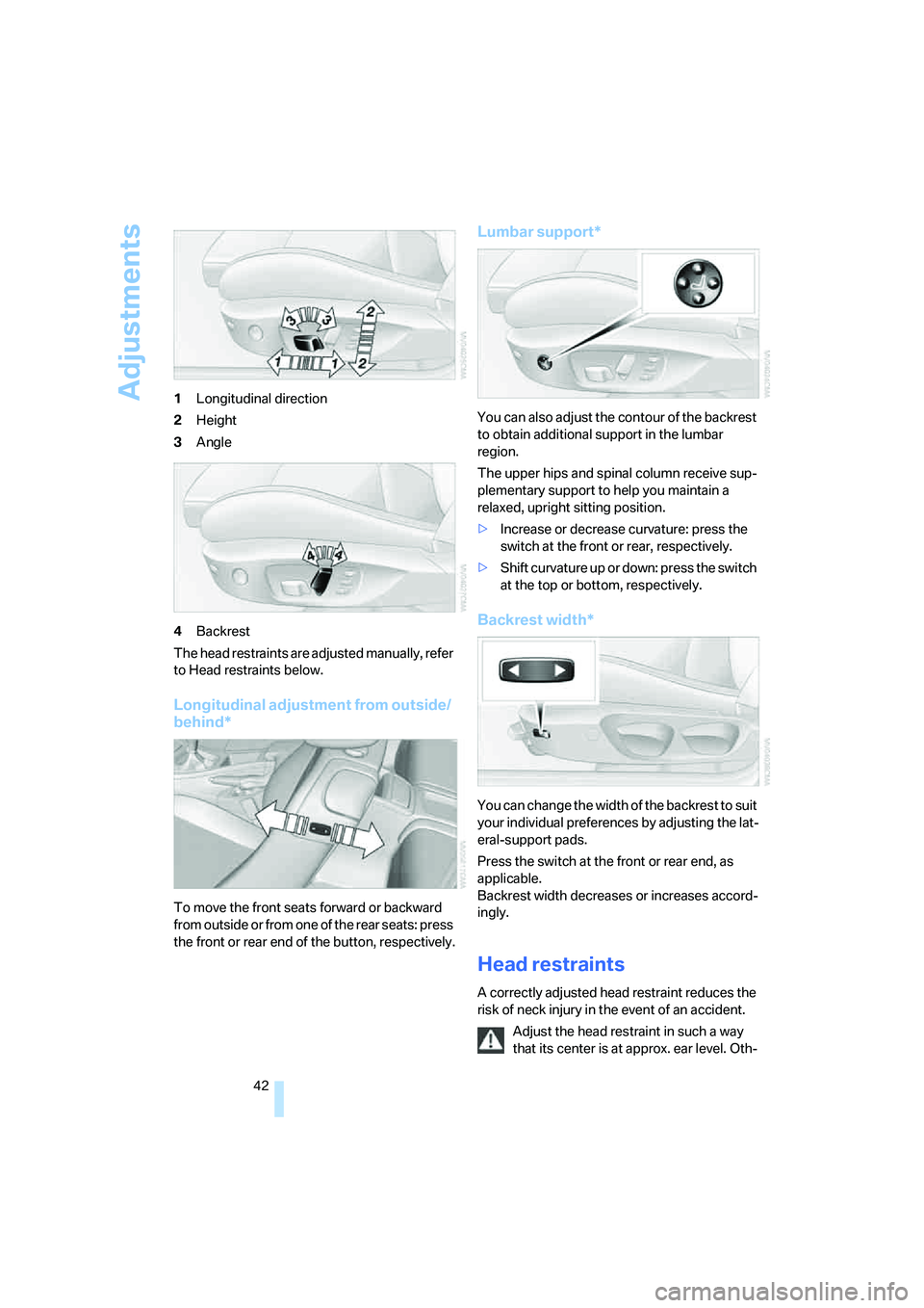 BMW 330CI IDRIVE COUPE 2006 Owners Manual Adjustments
42 1Longitudinal direction
2Height
3Angle
4Backrest
The head restraints are adjusted manually, refer
to Head restraints below.
Longitudinal adjustment from outside/
behind*
To move the fr BMW 330CI IDRIVE COUPE 2006 Owners Manual Adjustments
42 1Longitudinal direction
2Height
3Angle
4Backrest
The head restraints are adjusted manually, refer
to Head restraints below.
Longitudinal adjustment from outside/
behind*
To move the fr