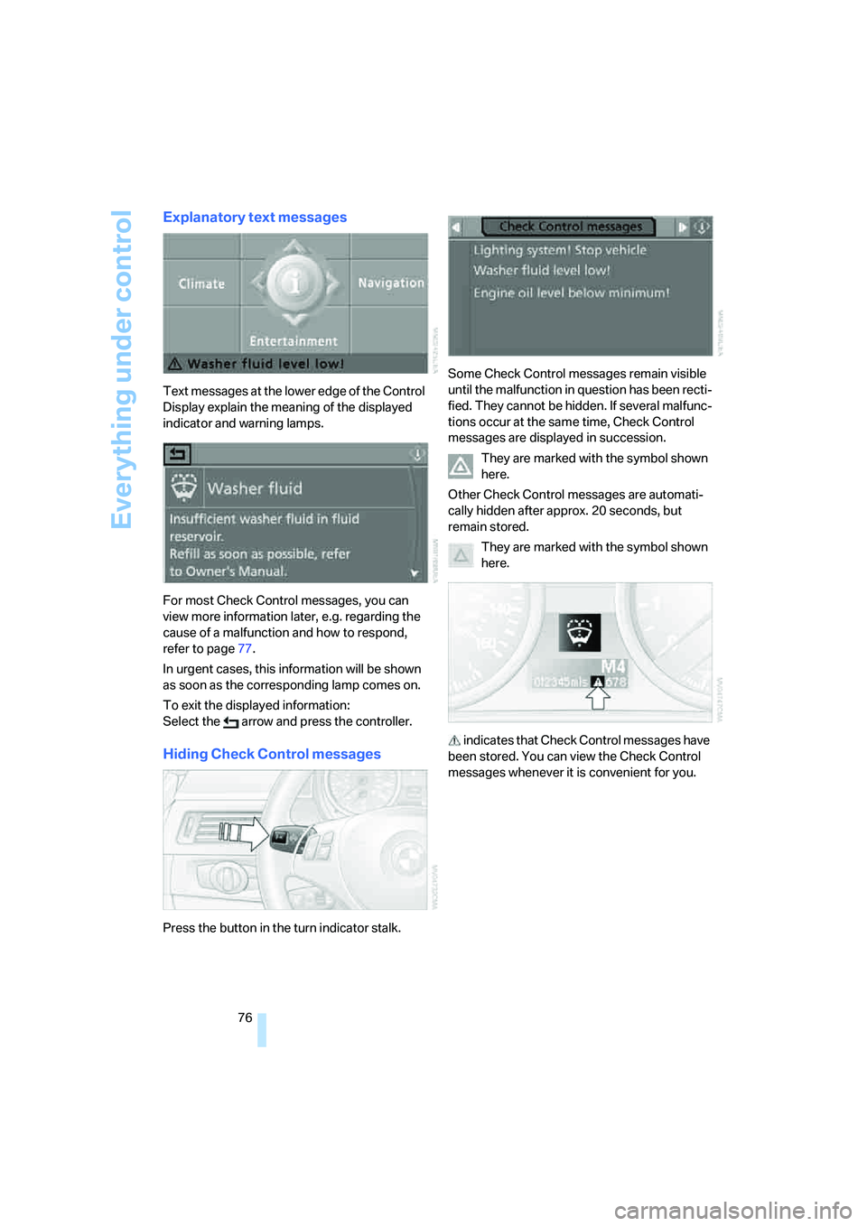 BMW 330CI IDRIVE COUPE 2006 Owners Manual Everything under control
76
Explanatory text messages
Text messages at the lower edge of the Control
Display explain the meaning of the displayed
indicator and warning lamps.
For most Check Control BMW 330CI IDRIVE COUPE 2006 Owners Manual Everything under control
76
Explanatory text messages
Text messages at the lower edge of the Control
Display explain the meaning of the displayed
indicator and warning lamps.
For most Check Control