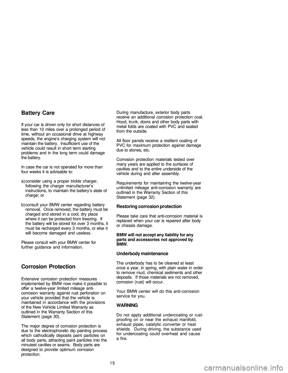 BMW 330CI CONVERTIBLE 2005  Owners Manual If your car is driven only for short distances of
less than 10 miles over a prolonged period of
time, without an occasional drive at highway
speeds, the engine’s charging system will not
maintain th