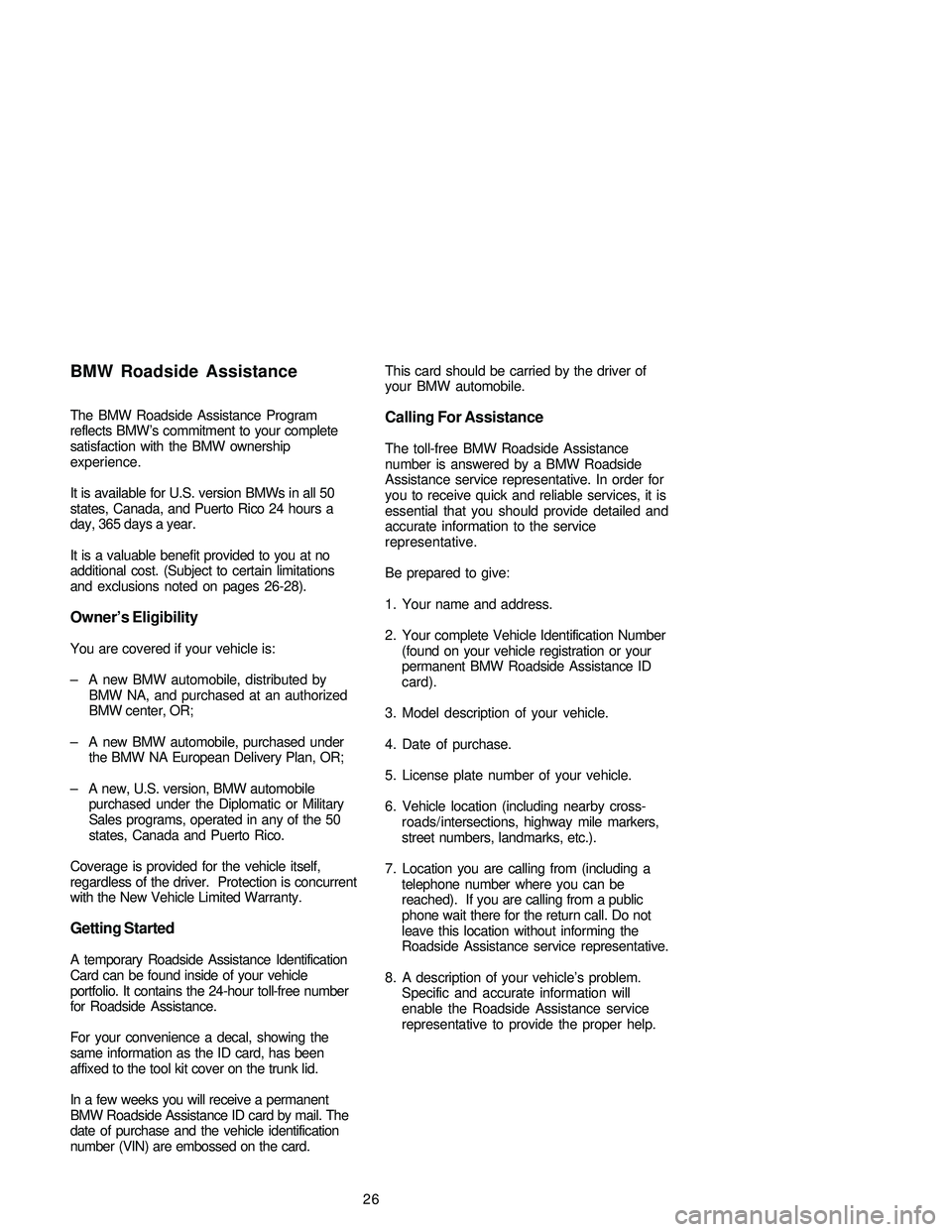 BMW 330CI CONVERTIBLE 2005  Owners Manual 26 The BMW Roadside Assistance Program
reflects BMW’s commitment to your complete
satisfaction with the BMW ownership
experience.
It is available for U.S. version BMWs in all 50
states, Canada, and 