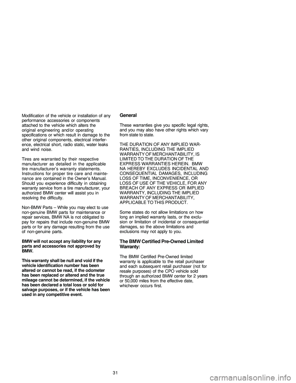 BMW 330CI CONVERTIBLE 2005 Owners Manual Modification of the vehicle or installation of any
performance accessories or components
attached to the vehicle which alters the
original engineering and/or operating
specifications or which result i BMW 330CI CONVERTIBLE 2005 Owners Manual Modification of the vehicle or installation of any
performance accessories or components
attached to the vehicle which alters the
original engineering and/or operating
specifications or which result i