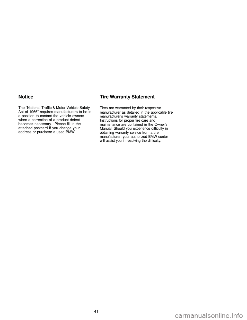 BMW 330CI CONVERTIBLE 2005  Owners Manual 41
Notice
The “National Traffic & Motor Vehicle Safety
Act of 1966” requires manufacturers to be in
a position to contact the vehicle owners
when a correction of a product defect
becomes necessary