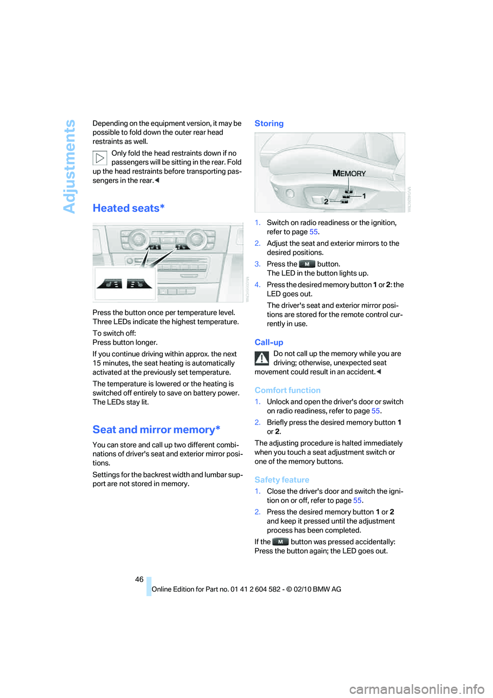 BMW 335D SEDAN 2011  Owners Manual Adjustments
46 Depending on the equipment version, it may be 
possible to fold down the outer rear head 
restraints as well.
Only fold the head restraints down if no 
passengers will be sitting in the