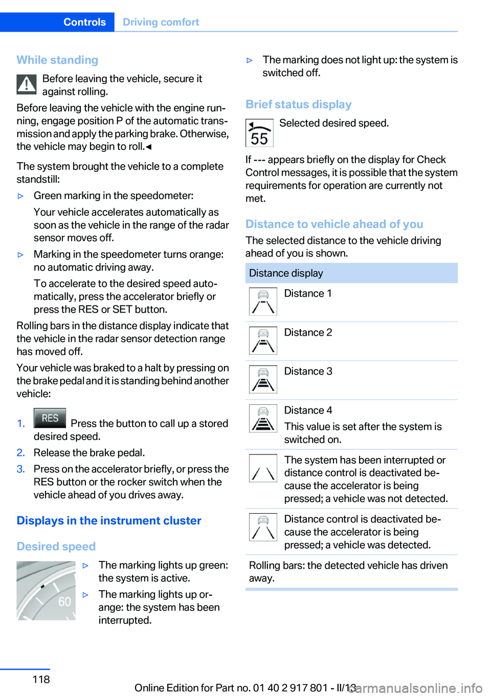 BMW 335I 2013  Owners Manual While standingBefore leaving the vehicle, secure it
against rolling.
Before leaving the vehicle with the engine run‐
ning, engage position P of the automatic trans‐
mission and apply the parking b