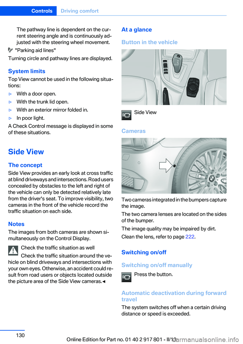 BMW 335I 2013  Owners Manual The pathway line is dependent on the cur‐
rent steering angle and is continuously ad‐
justed with the steering wheel movement.
  "Parking aid lines"
Turning circle and pathway lines are di