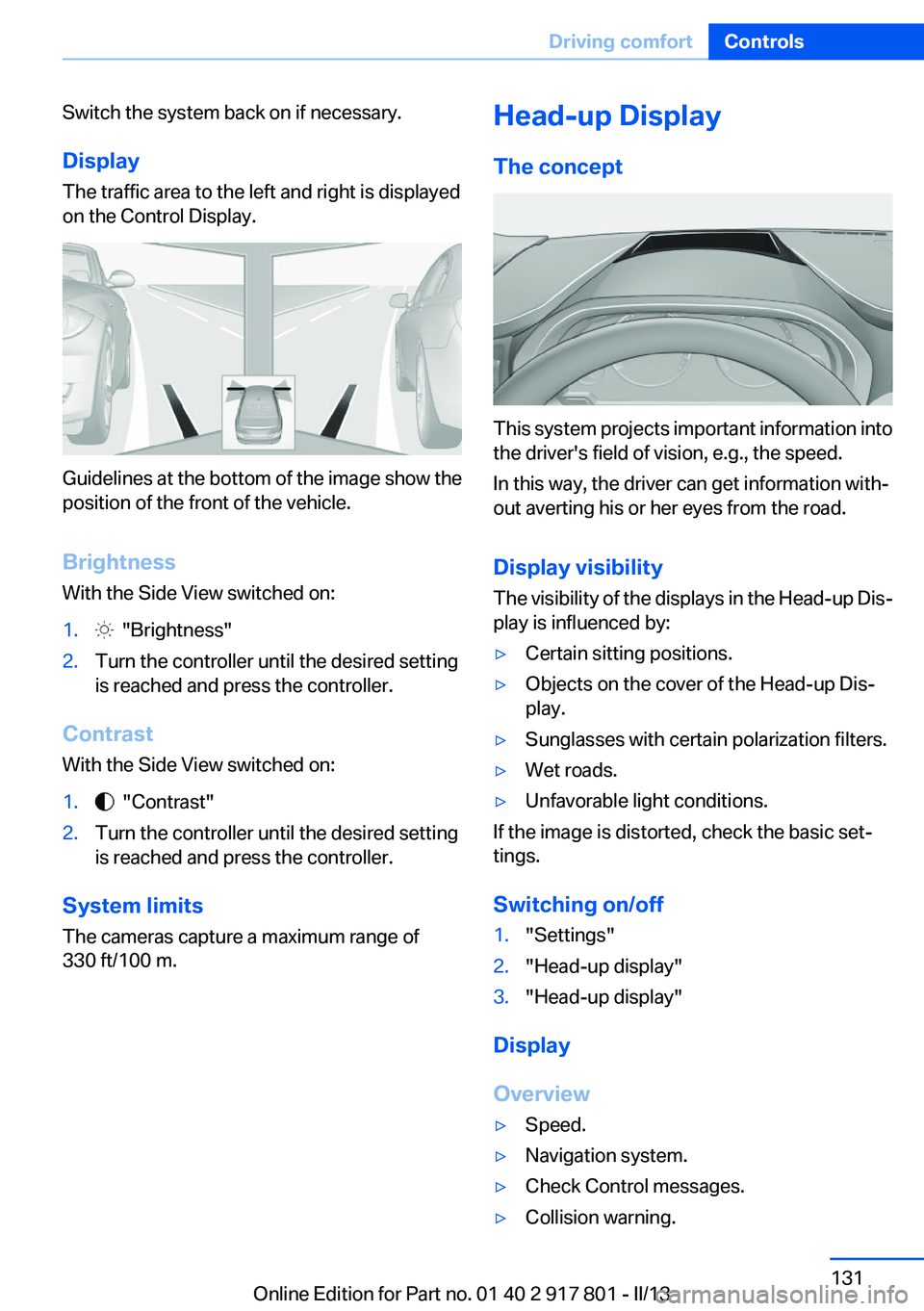BMW 335I 2013  Owners Manual Switch the system back on if necessary.
Display
The traffic area to the left and right is displayed
on the Control Display.
Guidelines at the bottom of the image show the
position of the front of the 