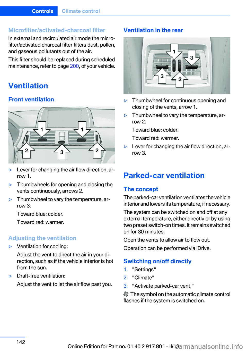 BMW 335I 2013  Owners Manual Microfilter/activated-charcoal filter
In external and recirculated air mode the micro‐
filter/activated charcoal filter filters dust, pollen,
and gaseous pollutants out of the air.
This filter shoul