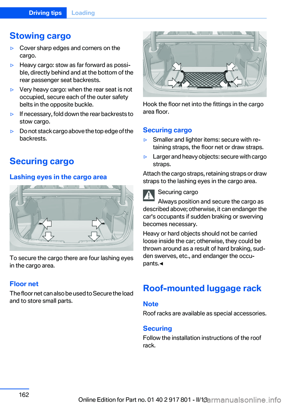 BMW 335I 2013 Owners Manual Stowing cargo▷Cover sharp edges and corners on the
cargo.▷Heavy cargo: stow as far forward as possi‐
ble, directly behind and at the bottom of the
rear passenger seat backrests.▷Very heavy car BMW 335I 2013 Owners Manual Stowing cargo▷Cover sharp edges and corners on the
cargo.▷Heavy cargo: stow as far forward as possi‐
ble, directly behind and at the bottom of the
rear passenger seat backrests.▷Very heavy car
