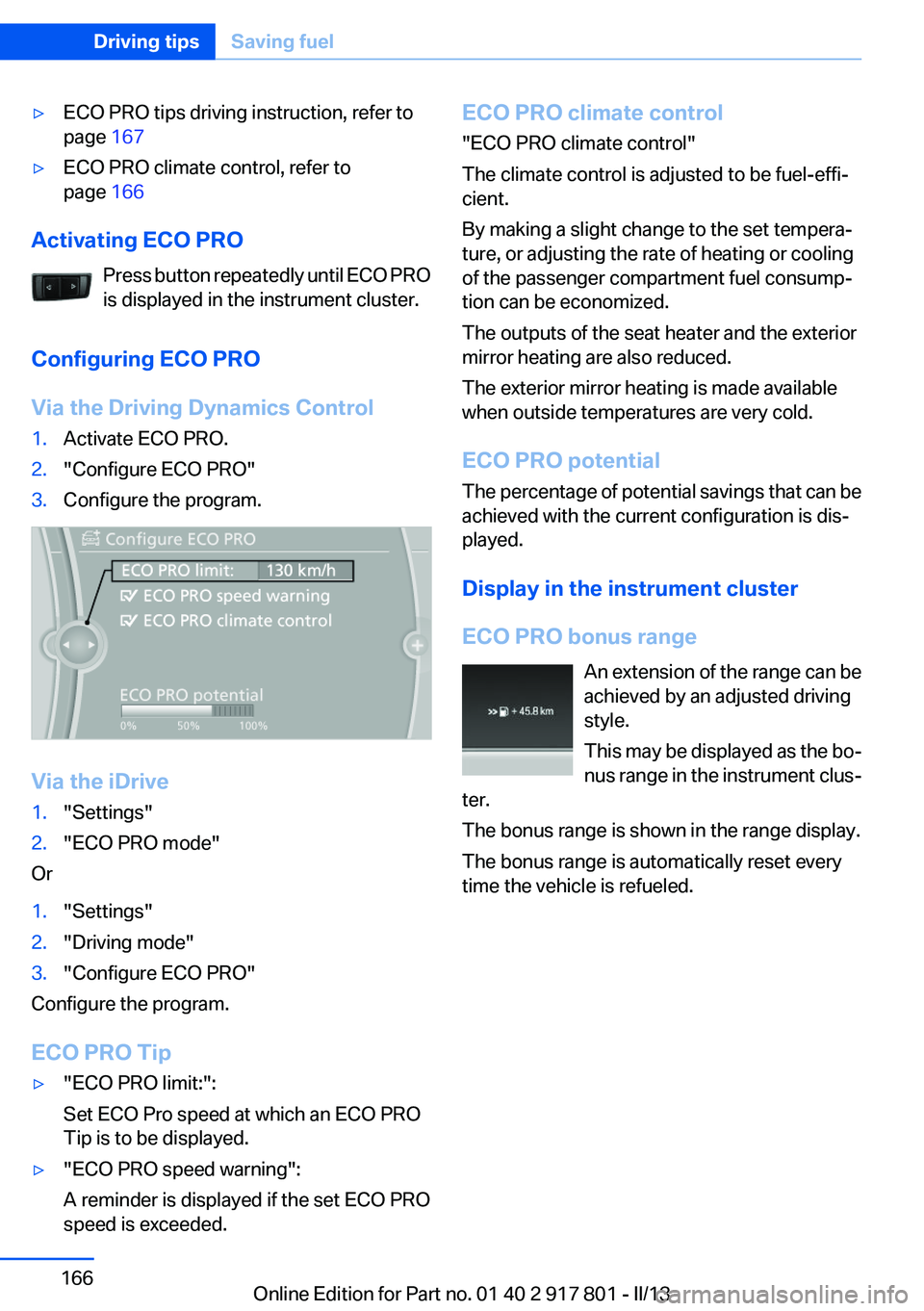 BMW 335I 2013  Owners Manual ▷ECO PRO tips driving instruction, refer to
page  167▷ECO PRO climate control, refer to
page  166
Activating ECO PRO
Press button repeatedly until ECO PRO
is displayed in the instrument cluster.
C