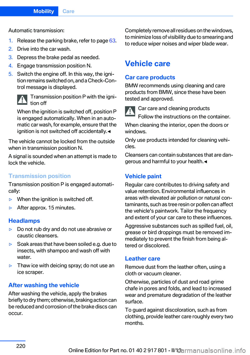 BMW 335I 2013  Owners Manual Automatic transmission:1.Release the parking brake, refer to page 63.2.Drive into the car wash.3.Depress the brake pedal as needed.4.Engage transmission position N.5.Switch the engine off. In this way
