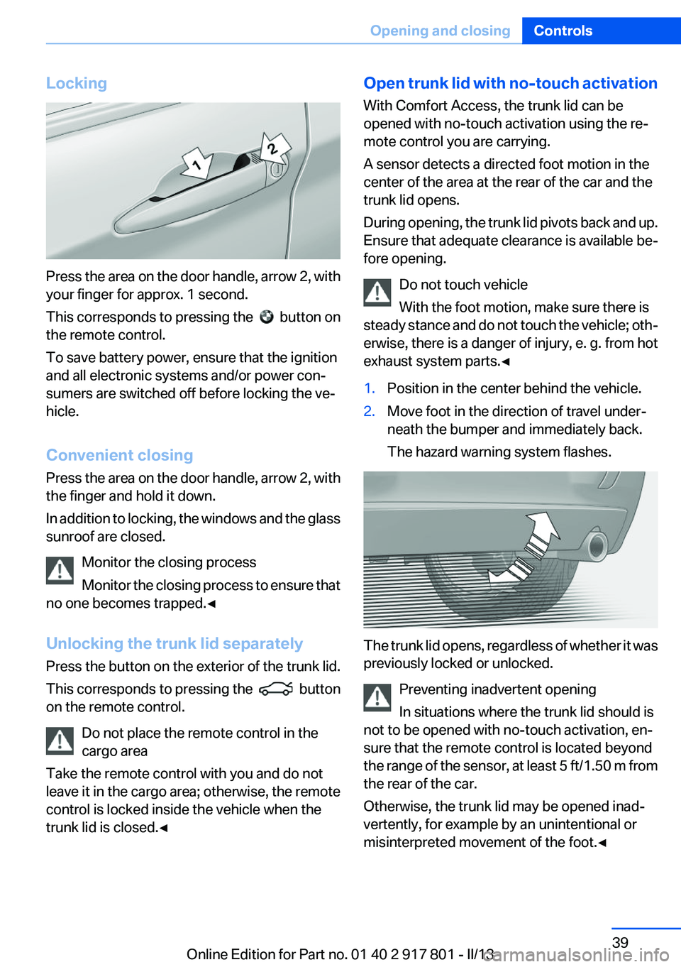 BMW 335I 2013  Owners Manual Locking
Press the area on the door handle, arrow 2, with
your finger for approx. 1 second.
This corresponds to pressing the  
  button on
the remote control.
To save battery power, ensure that the ign