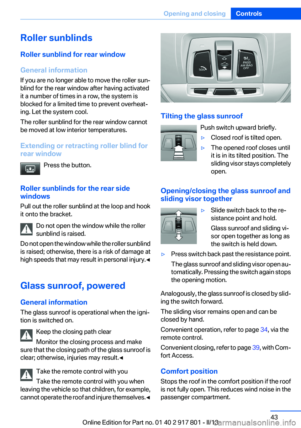 BMW 335I 2013  Owners Manual Roller sunblinds
Roller sunblind for rear window
General information
If you are no longer able to move the roller sun‐
blind for the rear window after having activated
it a number of times in a row,