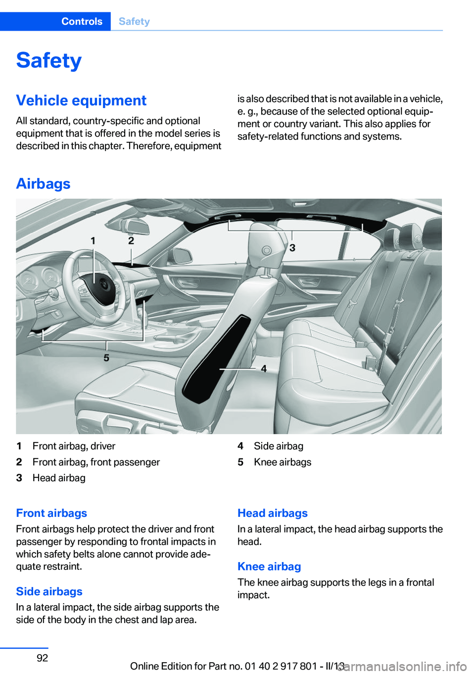 BMW 335I 2013  Owners Manual SafetyVehicle equipment
All standard, country-specific and optional
equipment that is offered in the model series is
described in this chapter. Therefore, equipmentis also described that is not availa