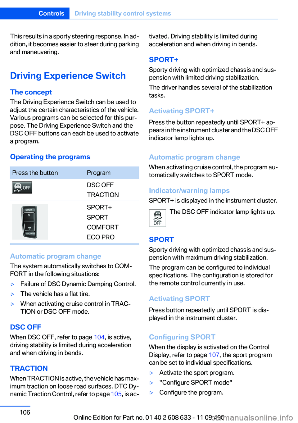 BMW 335I 2012  Owners Manual This results in a sporty steering response. In ad‐
dition, it becomes easier to steer during parking
and maneuvering.
Driving Experience Switch
The concept
The Driving Experience Switch can be used 
