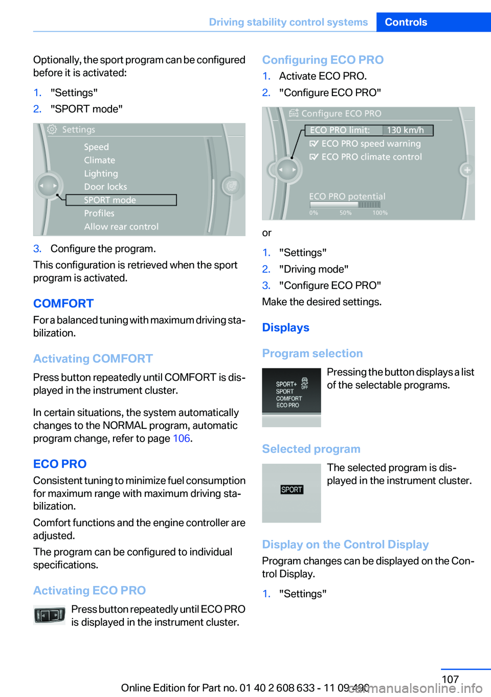 BMW 335I 2012  Owners Manual Optionally, the sport program can be configured
before it is activated:1."Settings"2."SPORT mode"3.Configure the program.
This configuration is retrieved when the sport
program is acti