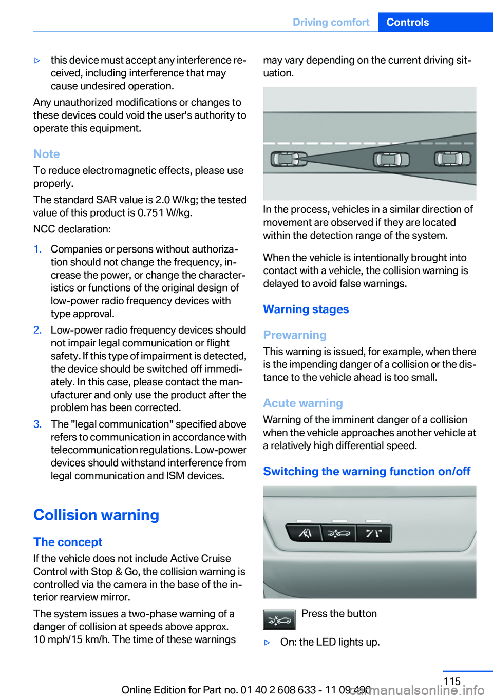 BMW 335I 2012  Owners Manual ▷this device must accept any interference re‐
ceived, including interference that may
cause undesired operation.
Any unauthorized modifications or changes to
these devices could void the user'