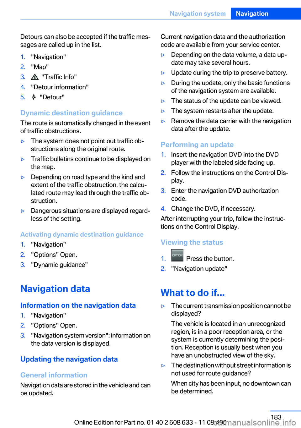 BMW 335I 2012  Owners Manual Detours can also be accepted if the traffic mes‐
sages are called up in the list.1."Navigation"2."Map"3.  "Traffic Info"4."Detour information"5.  "Detour"
Dyn