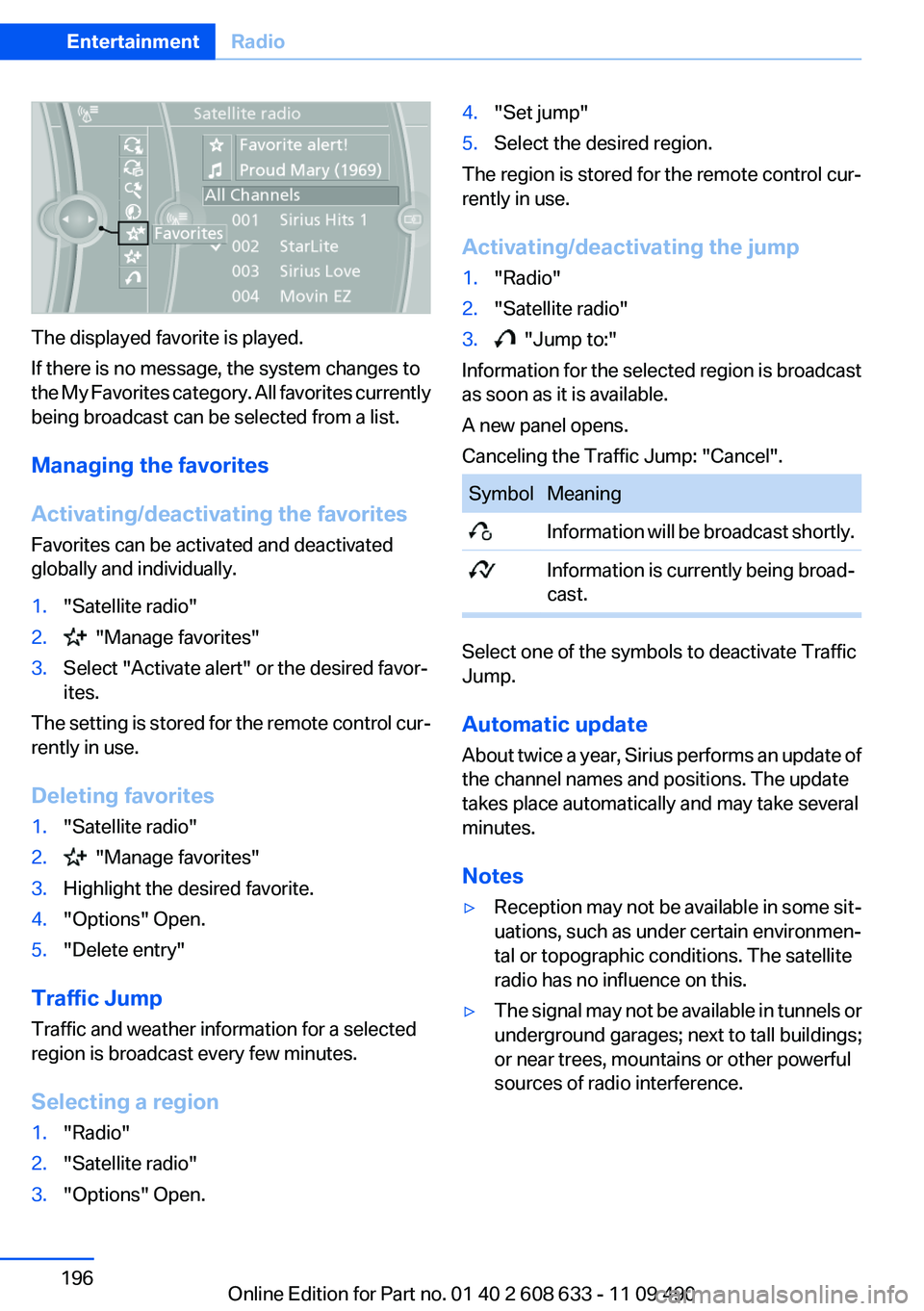 BMW 335I 2012  Owners Manual The displayed favorite is played.
If there is no message, the system changes to
the My Favorites category. All favorites currently
being broadcast can be selected from a list.
Managing the favorites
A