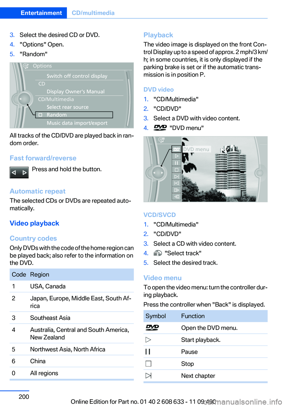 BMW 335I 2012  Owners Manual 3.Select the desired CD or DVD.4."Options" Open.5."Random"
All tracks of the CD/DVD are played back in ran‐
dom order.
Fast forward/reverse Press and hold the button.
Automatic repea