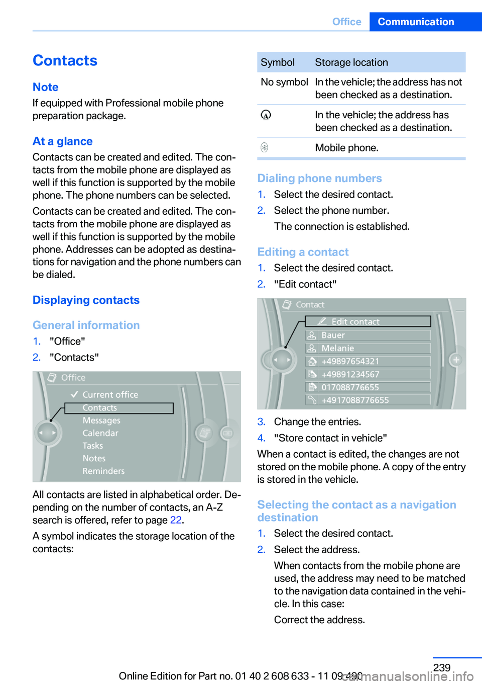 BMW 335I 2012  Owners Manual Contacts
Note
If equipped with Professional mobile phone
preparation package.
At a glance
Contacts can be created and edited. The con‐
tacts from the mobile phone are displayed as
well if this funct