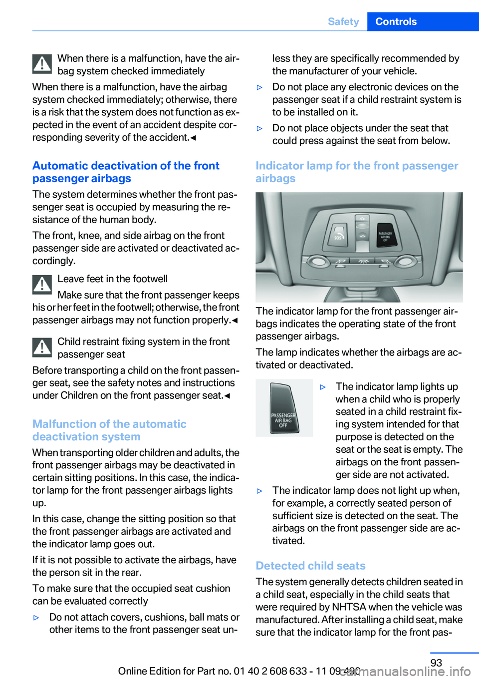 BMW 335I 2012  Owners Manual When there is a malfunction, have the air‐
bag system checked immediately
When there is a malfunction, have the airbag
system checked immediately; otherwise, there
is a risk that the system does not
