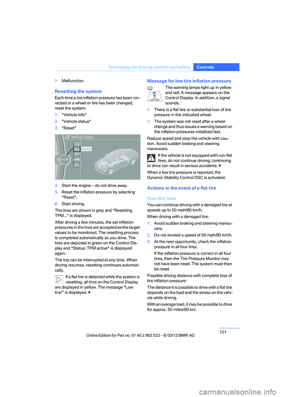 BMW 335I CONVERTIBLE 2013  Owners Manual 101
Technology for driving comfort and safety
Controls
>
Malfunction.
Resetting the system
Each time a tire inflation pressure has been cor-
rected or a wheel or tire has been changed, 
reset the syst