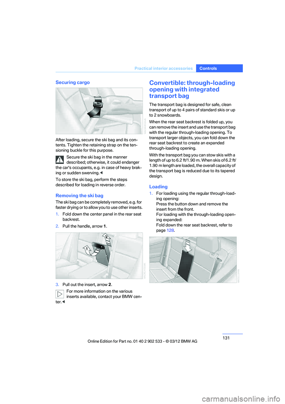 BMW 335I CONVERTIBLE 2013  Owners Manual 131
Practical interior accessories
Controls
Securing cargo
After loading, secure the ski bag and its con-
tents. Tighten the retaining strap on the ten-
sioning buckle for this purpose.
Secure the ski