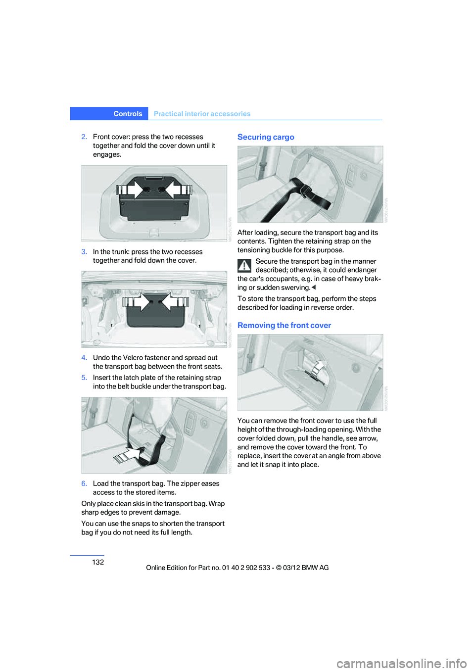 BMW 335I CONVERTIBLE 2013  Owners Manual 132
ControlsPractical interior accessories
2.Front cover: press the two recesses 
together and fold the cover down until it 
engages.
3. In the trunk: press the two recesses 
together and fold down th