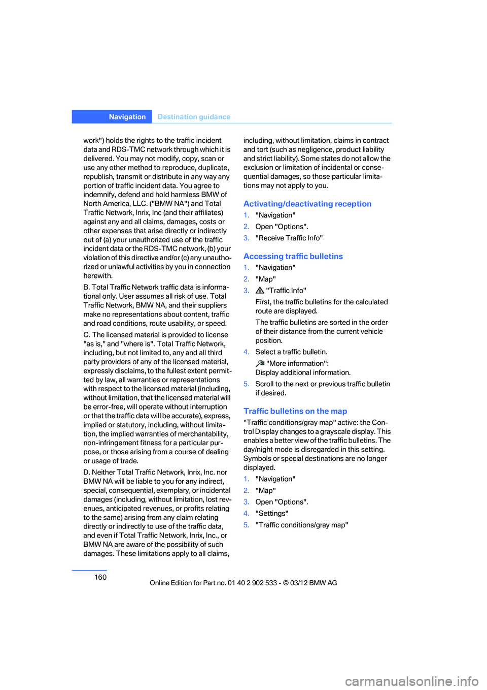 BMW 335I CONVERTIBLE 2013  Owners Manual 160
NavigationDestination guidance
work") holds the rights to the traffic incident 
data and RDS-TMC network through which it is 
delivered. You may not modify, copy, scan or 
use any other method to 