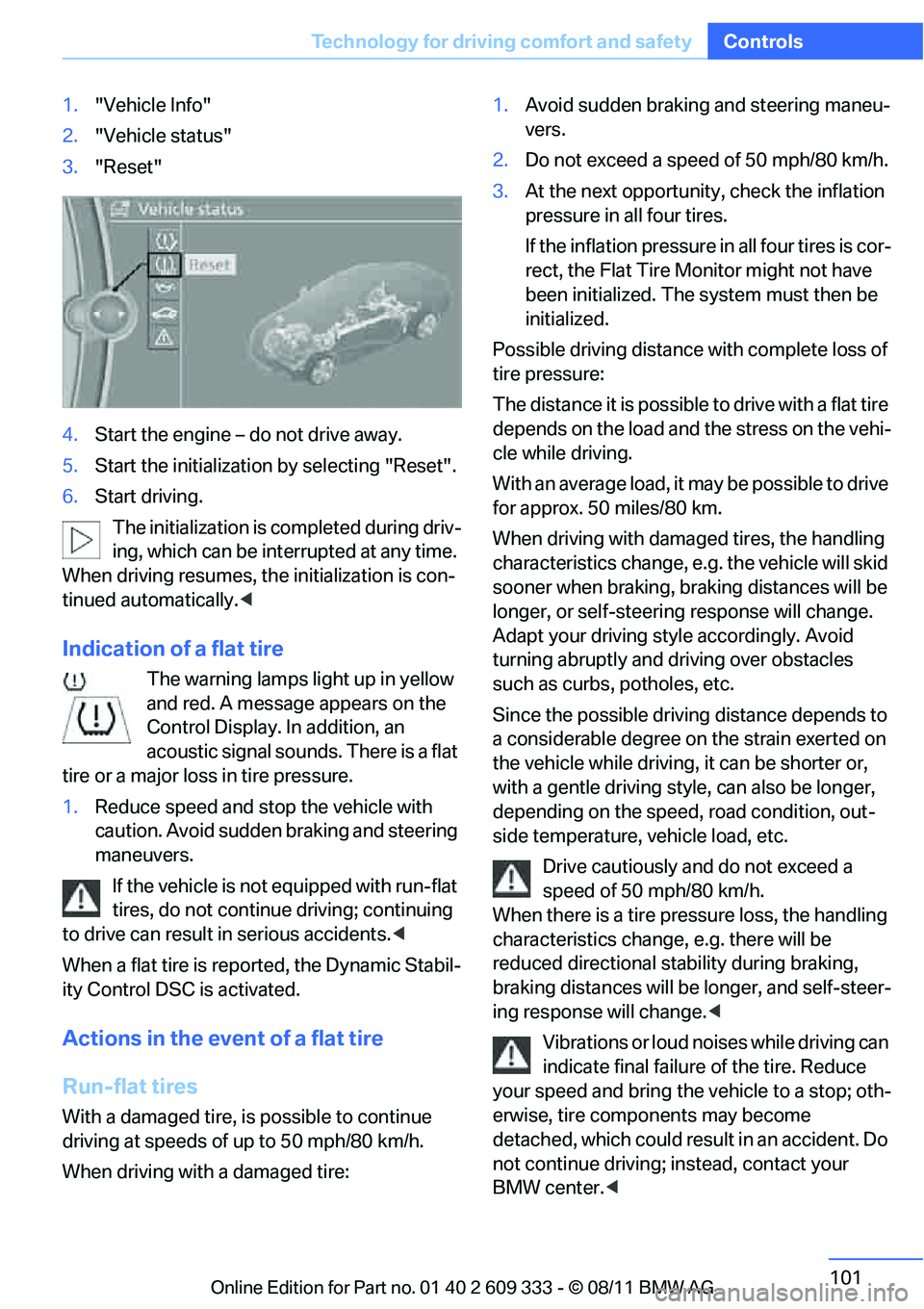 BMW 335I CONVERTIBLE 2012  Owners Manual 101
Technology for driving comfort and safety
Controls
1.
"Vehicle Info"
2. "Vehicle status"
3. "Reset"
4. Start the engine – do not drive away.
5. Start the initialization  by selecting "Reset".
6.