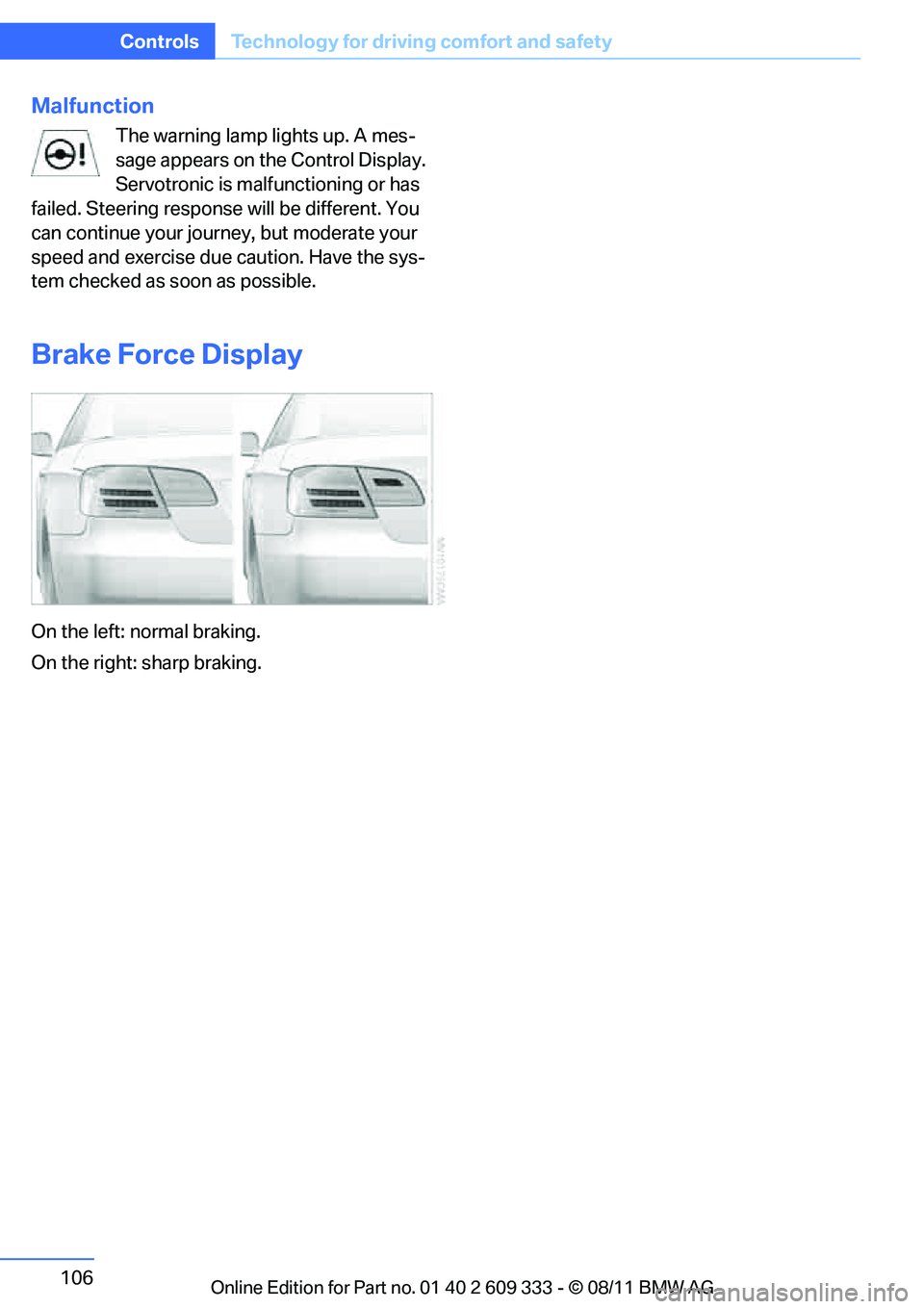 BMW 335I CONVERTIBLE 2012  Owners Manual 106
ControlsTechnology for driving comfort and safety
Malfunction
The warning lamp lights up. A mes-
sage appears on the Control Display. 
Servotronic is malfunctioning or has 
failed. Steering respon