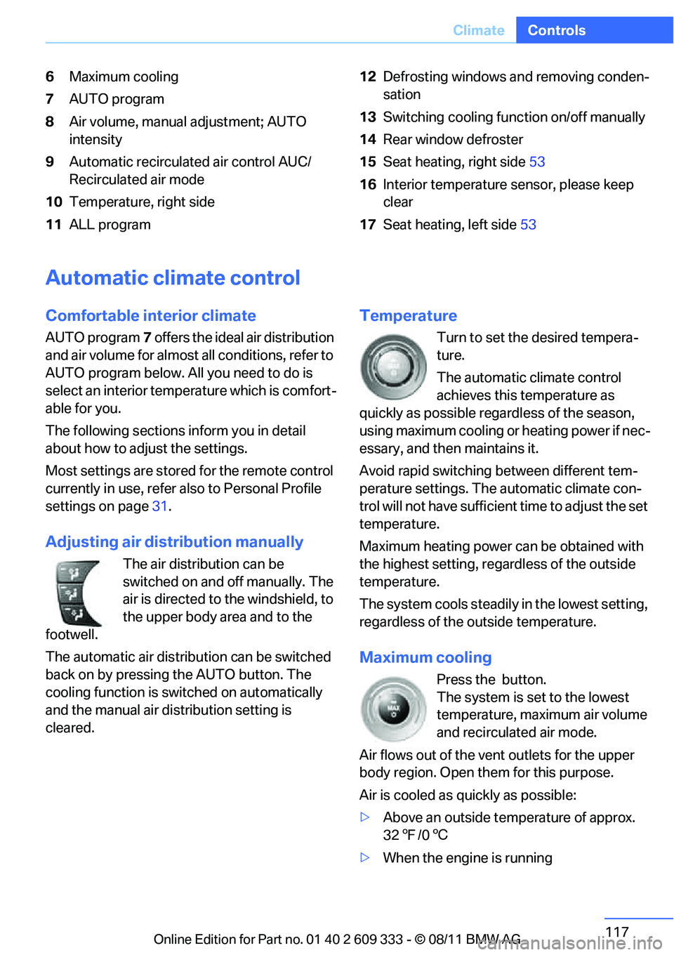 BMW 335I CONVERTIBLE 2012  Owners Manual 117
Climate
Controls
6
Maximum cooling
7 AUTO program
8 Air volume, manual adjustment; AUTO 
intensity
9 Automatic recirculated air control AUC/
Recirculated air mode
10 Temperature, right side
11 ALL
