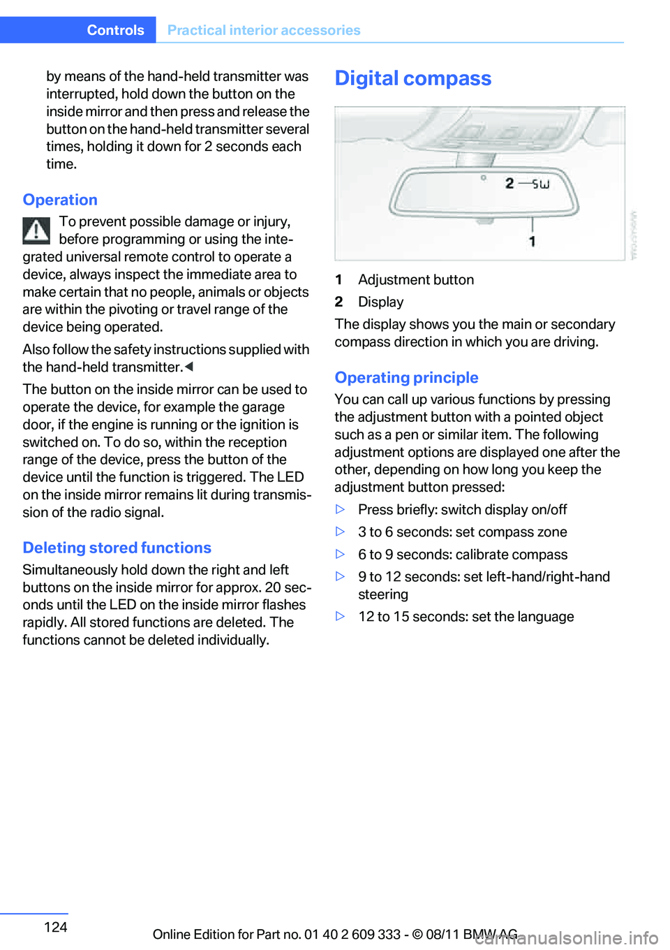 BMW 335I CONVERTIBLE 2012  Owners Manual 124
ControlsPractical interior accessories
by means of the hand-held transmitter was 
interrupted, hold down the button on the 
inside mirror and then press and release the 
button on the hand-hel d t