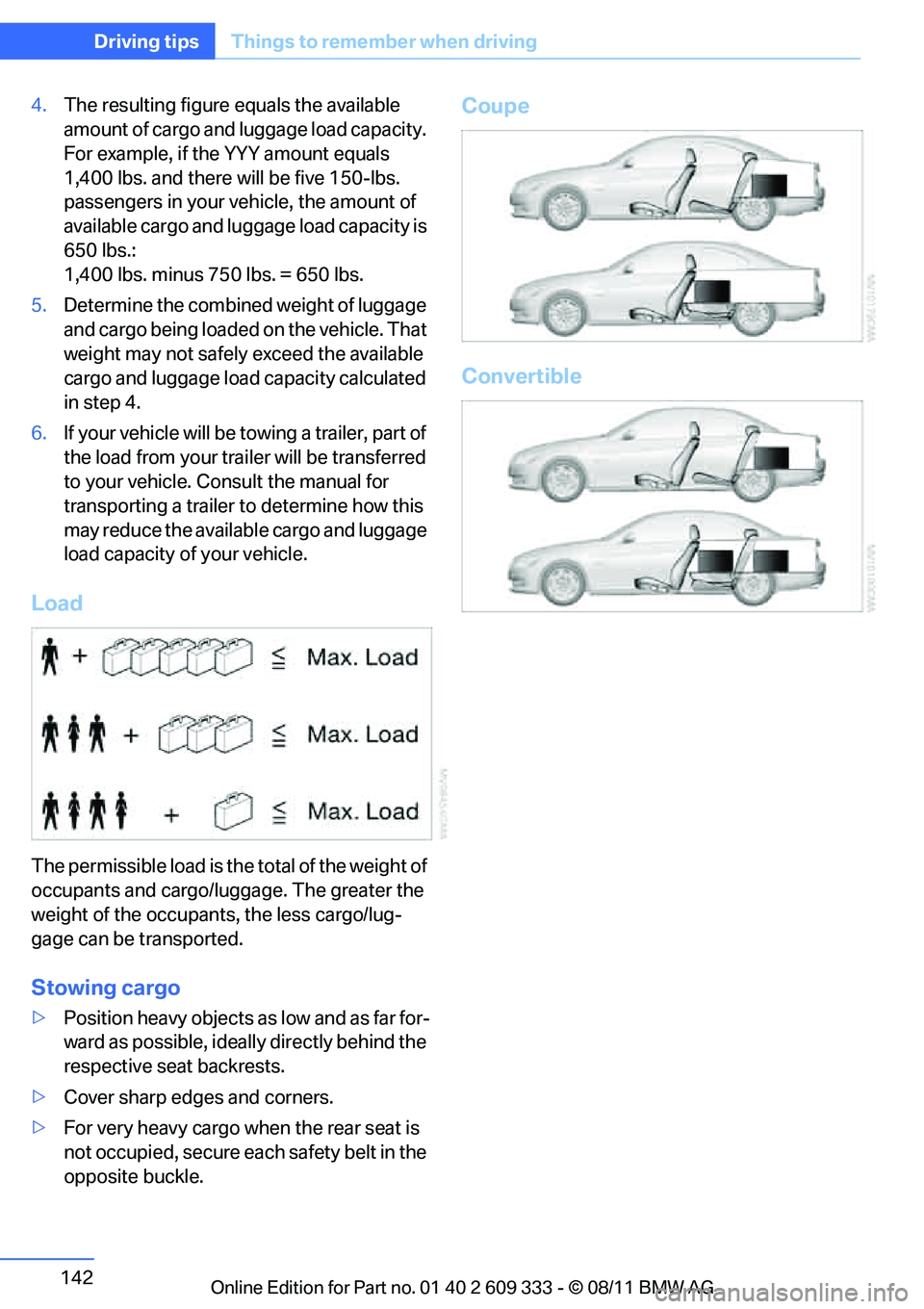 BMW 335I CONVERTIBLE 2012  Owners Manual 142
Driving tipsThings to remember when driving
4.The resulting figure equals the available 
amount of cargo and luggage load capacity. 
For example, if the YYY amount equals 
1,400 lbs. and there wil
