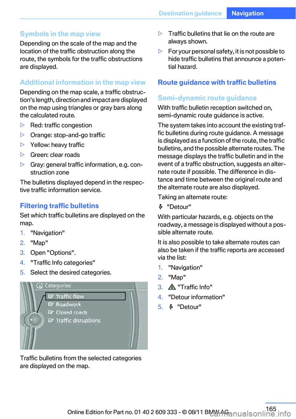 BMW 335I CONVERTIBLE 2012  Owners Manual 165
Destination guidance
Navigation
Symbols in the map view
Depending on the scale of the map and the 
location of the traffic obstruction along the 
route, the symbols for th
e traffic obstructions 
