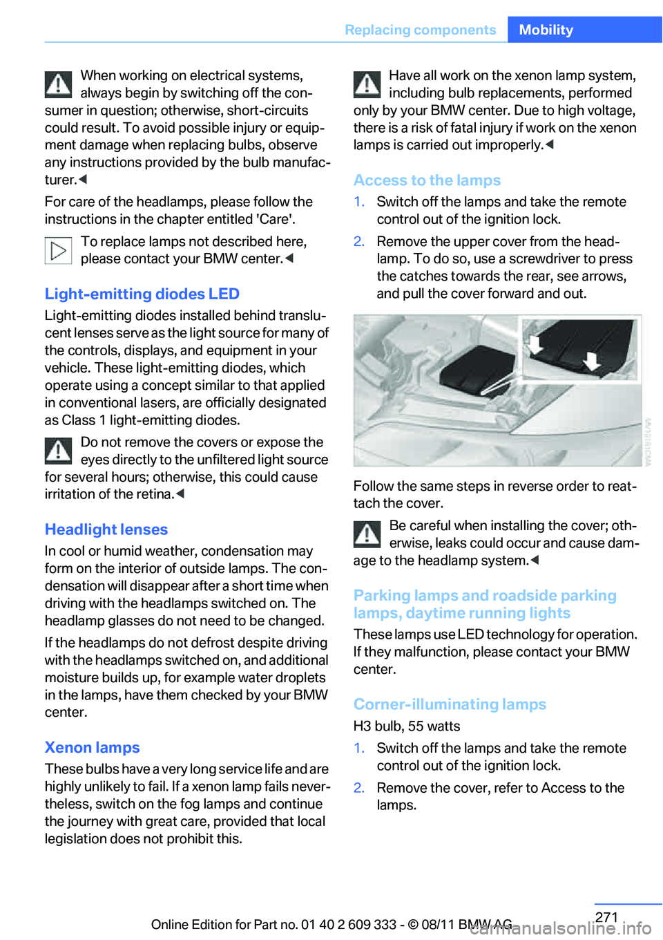 BMW 335I CONVERTIBLE 2012 Owners Manual 271
Replacing components
Mobility
When working on electrical systems,
always begin by switching off the con-
sumer in question; otherwise, short-circuits
could result. To avoid possible injury or eq BMW 335I CONVERTIBLE 2012 Owners Manual 271
Replacing components
Mobility
When working on electrical systems,
always begin by switching off the con-
sumer in question; otherwise, short-circuits
could result. To avoid possible injury or eq